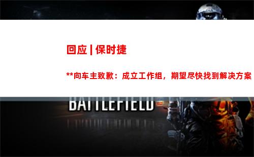 回应 | 保时捷中国向车主致歉：成立工作组，期望尽快找到解决方案